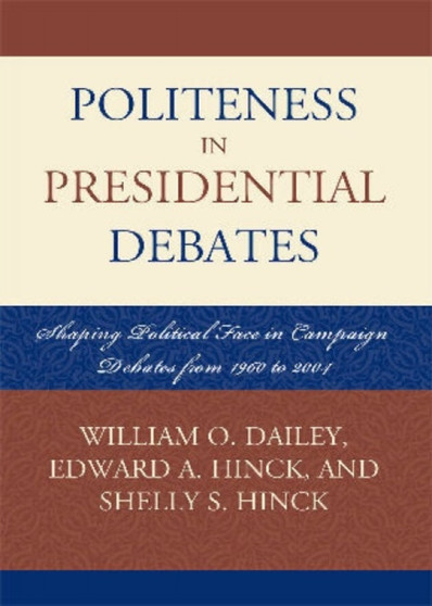 Politeness in Presidential Debates : Shaping Political Face in Campaign Debates from 1960 to 2004