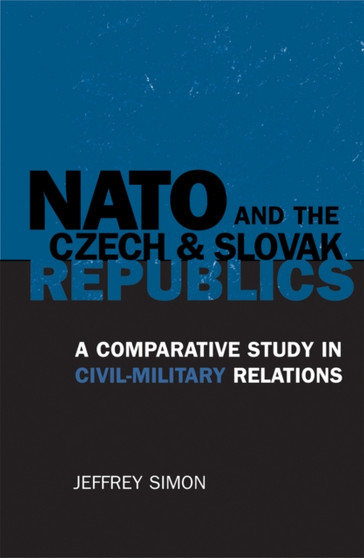 NATO and the Czech and Slovak Republics : A Comparative Study in Civil-Military Relations