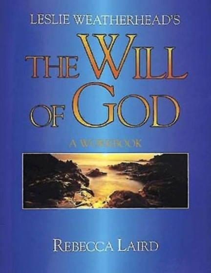 Leslie Weatherhead's the "Will of God" : A Workbook