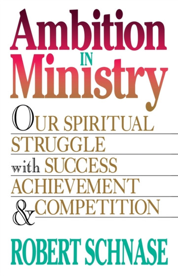 Ambition in Ministry : Our Spiritual Struggle with Success, Achievement, and Competition