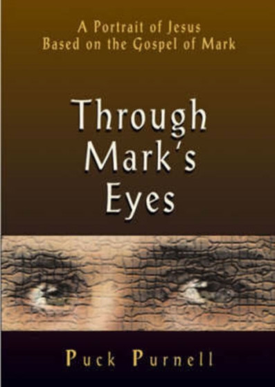 Through Mark's Eyes : A Portrait of Jesus Based on the Gospel of Mark