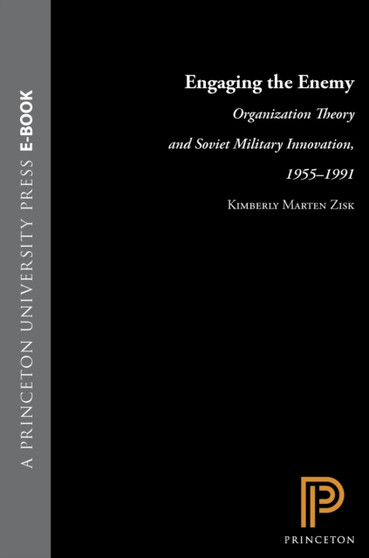 Engaging the Enemy : Organization Theory and Soviet Military Innovation, 1955-1991