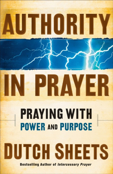 Authority in Prayer : Praying with Power and Purpose