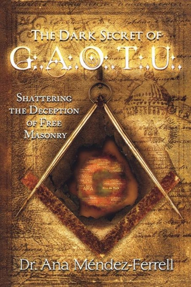 Dark Secret of G.A.O.T.U. : Shattering the Deception of Free Masonry