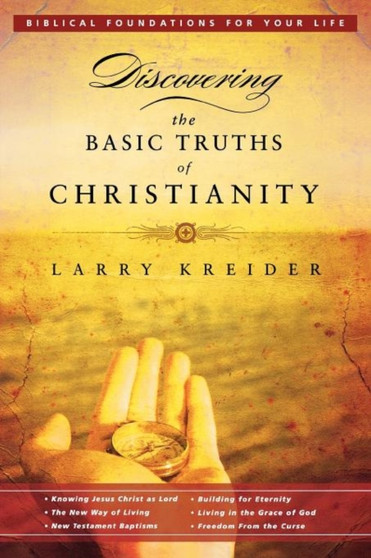 Discovering the Basic Truths of Christianity : Biblical Foundations for Your Life
