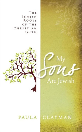 My Sons Are Jewish : The Jewish Roots of the Christian Faith