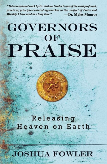 Governors of Praise : Releasing Heaven on Earth
