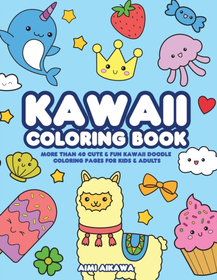 Kawaii Coloring Book : More Than 40 Cute & Fun Kawaii Doodle Coloring Pages for Kids & Adults by Aimi Aikawa - Paperback