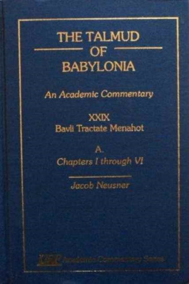 The Talmud of Babylonia : An Academic Commentary: XXIX, Bavli Tractate Menahot, A. Chapters I through Vi