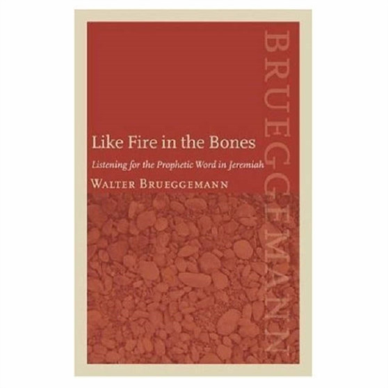 Like Fire in the Bones : Listening for the Prophetic Word in Jeremiah