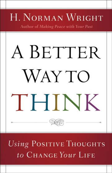 A Better Way to Think : Using Positive Thoughts to Change Your Life