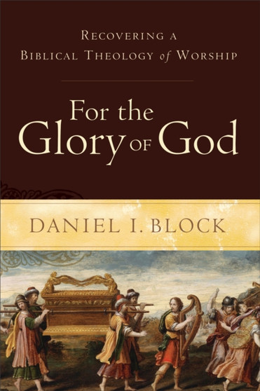 For the Glory of God : Recovering a Biblical Theology of Worship