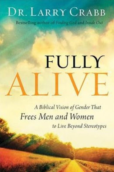 Fully Alive : A Biblical Vision of Gender That Frees Men and Women to Live Beyond Stereotypes