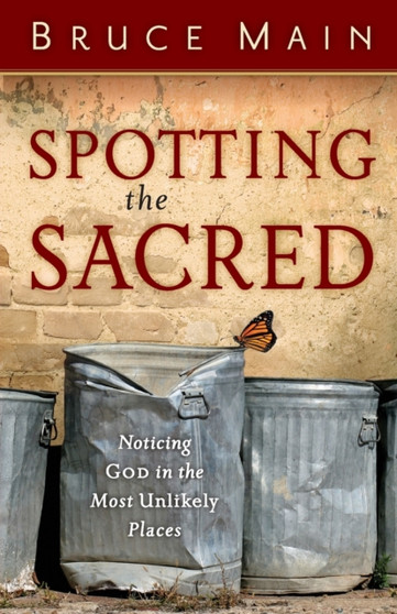 Spotting the Sacred : Noticing God in the Most Unlikely Places