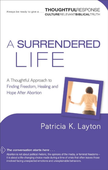 A Surrendered Life : A Thoughtful Approach to Finding Freedom, Healing and Hope After Abortion