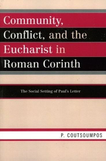 Community, Conflict, and the Eucharist in Roman Corinth : The Social Setting of Paul's Letter