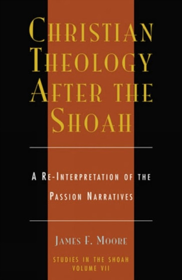 Christian Theology After the Shoah : A Re-Interpretation of the Passion Narratives