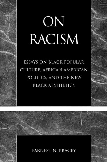 On Racism : Essays on Black Popular Culture, African American Politics, and the New Black Aesthetics
