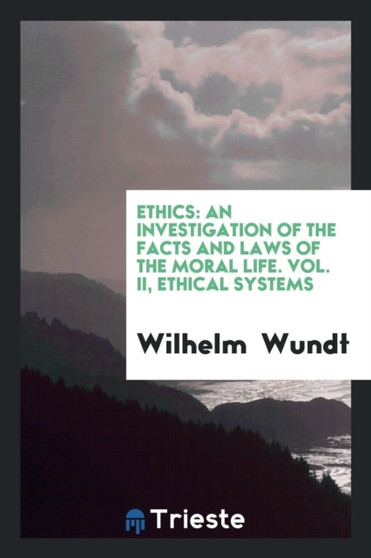 Ethics : An Investigation of the Facts and Laws of the Moral Life. Vol. II, Ethical Systems