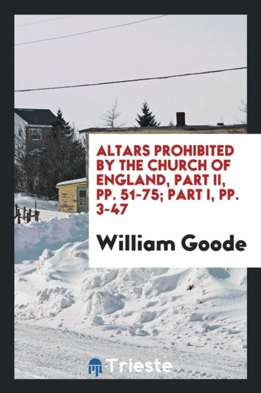 Altars Prohibited by the Church of England, Part II, Pp. 51-75; Part I, Pp. 3-47