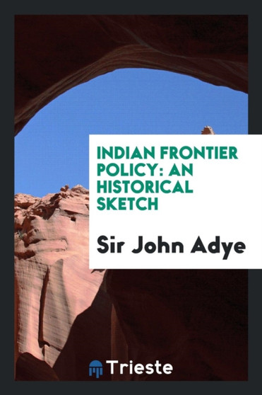 Indian Frontier Policy : An Historical Sketch