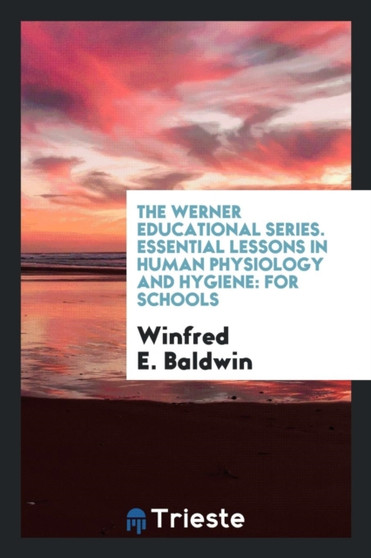 The Werner Educational Series. Essential Lessons in Human Physiology and Hygiene : For Schools