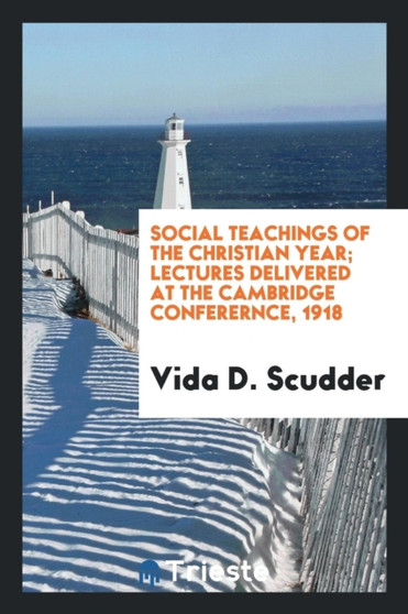 Social Teachings of the Christian Year; Lectures Delivered at the Cambridge Conferernce, 1918