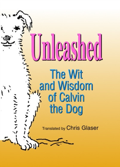 Unleashed : The Wit and Wisdom of Calvin the Dog