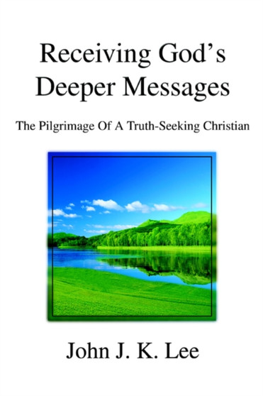Receiving God's Deeper Messages : The Pilgrimage of a Truth-Seeking Christian