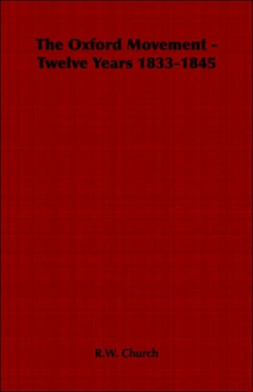 The Oxford Movement - Twelve Years 1833-1845