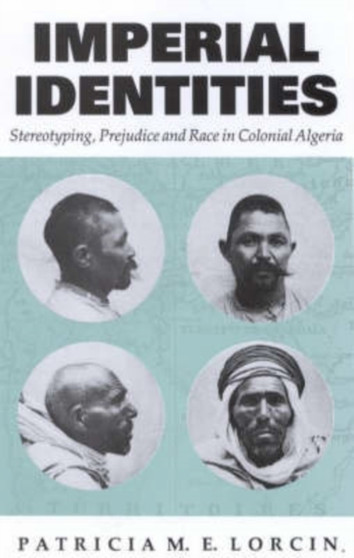 Imperial Identities : Stereotyping, Prejudice and Race in Colonial Algeria