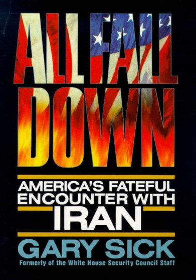 All Fall Down : America's Fateful Encounter with Iran