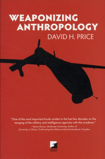Weaponizing Anthropology : Social Science in Service of the Militarized State
