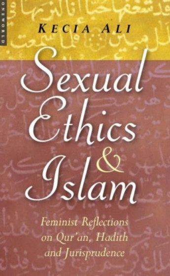 Sexual Ethics in Islam : Feminist Reflections on Qur'an, Hadith, and Jurisprudence