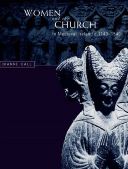 Women and the Church in Medieval Ireland, C.1140-1540