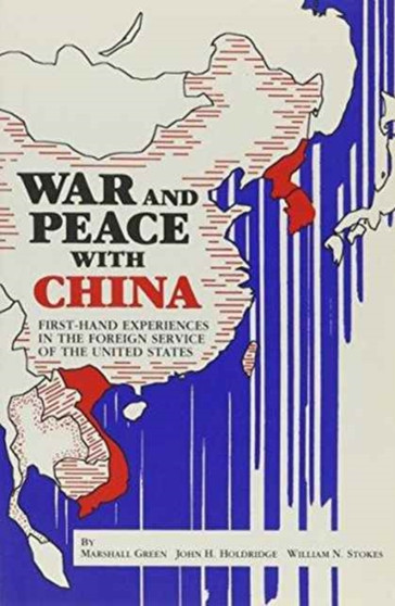 War and Peace with China : First-Hand Experiences in the Foreign Service of the United States