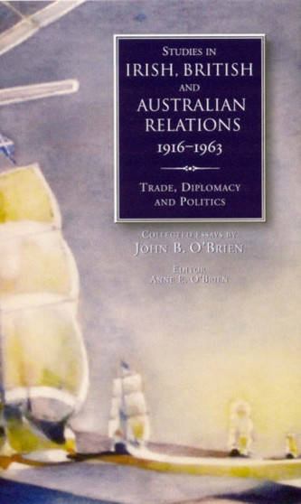 Studies in Irish, British and Australian Relations, 1916-63 : Trade, Diplomacy and Politics
