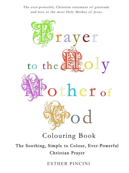 Prayer to the Holy Mother of God Colouring Book : The Soothing, Simple to Colour, Ever-Powerful Christian Prayer