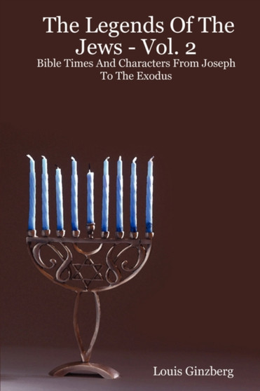 The Legends Of The Jews - Vol. 2 : Bible Times And Characters From Joseph To The Exodus