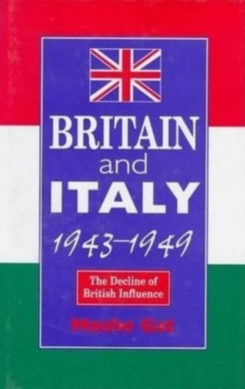 Britain and Italy, 1943-1949 : The Decline of British Influence