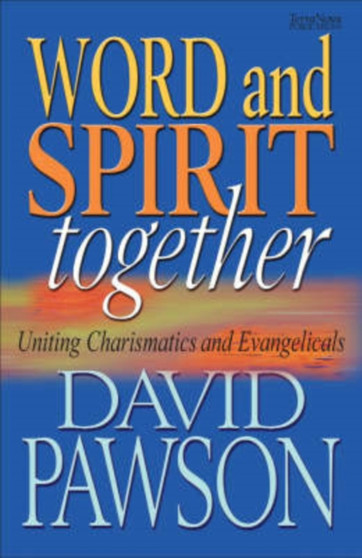 Word and Spirit Together : Uniting Charismatics and Evangelicals