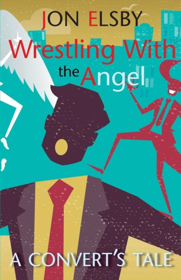 Wrestling with the Angel : A Convert's Tale