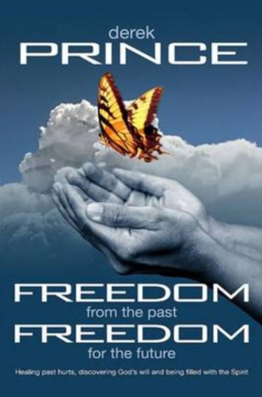 Freedom from the Past, Freedom for the Future : Healing Past Hurts, Discovering God's Will and Being Filled with the Spirit