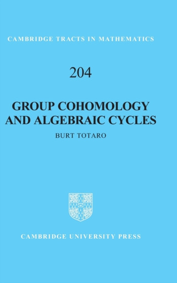 Group Cohomology and Algebraic Cycles by Burt Totaro - Hardback
