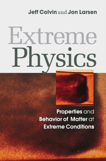 Extreme Physics : Properties and Behavior of Matter at Extreme Conditions by Jeff Colvin - Hardback