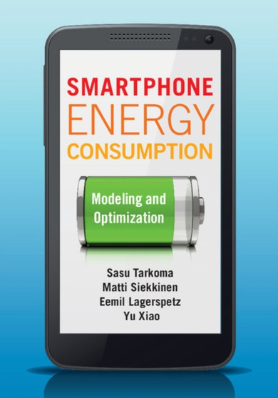 Smartphone Energy Consumption : Modeling and Optimization by Sasu Tarkoma - Hardback