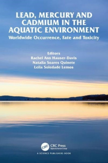 Lead, Mercury and Cadmium in the Aquatic Environment : Worldwide Occurrence, Fate and Toxicity by Rachel Ann Brazil) Hauser-Davis - Hardback