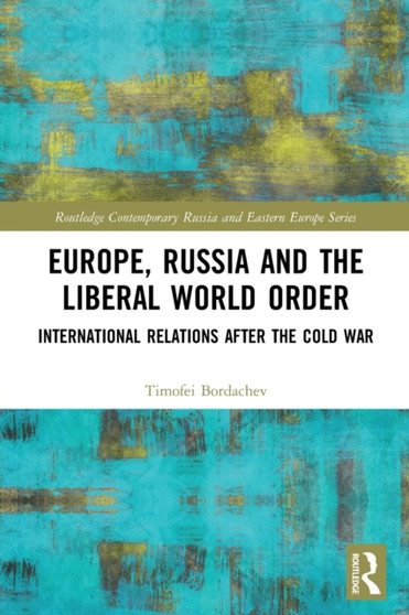 Europe, Russia and the Liberal World Order : International Relations after the Cold War by Timofei Bordachev - Paperback