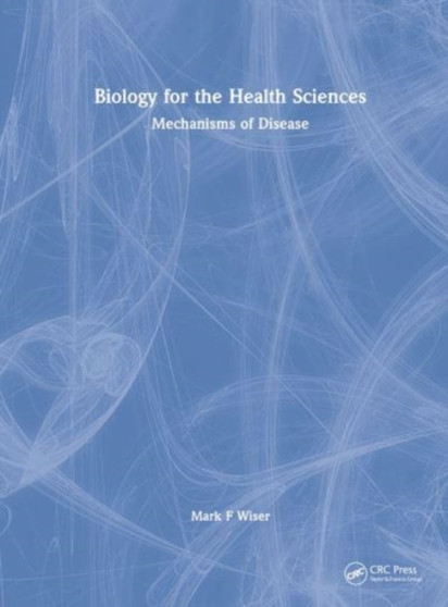 Biology for the Health Sciences : Mechanisms of Disease by Mark F Wiser - Hardback