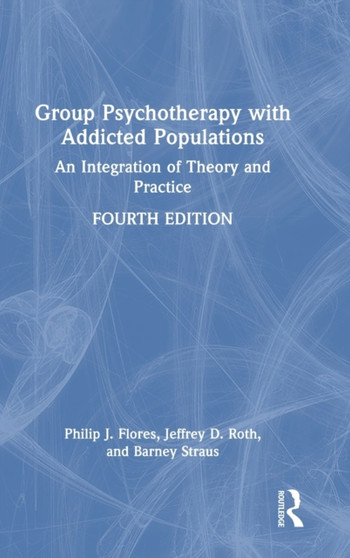 Group Psychotherapy with Addicted Populations : An Integration of Theory and Practice by Philip J. Flores - Hardback
